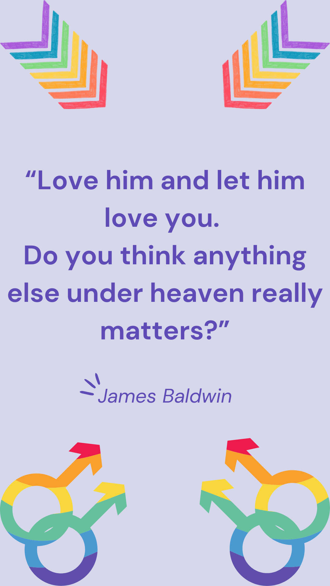âLove him and let him love you. Do you think anything else under heaven really matters?â â James Baldwin