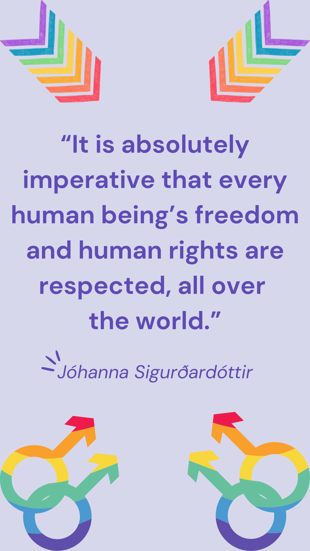 âIt is absolutely imperative that every human beingâs freedom and human rights are respected, all over the world.ââ JĂłhanna SigurðardĂłttir