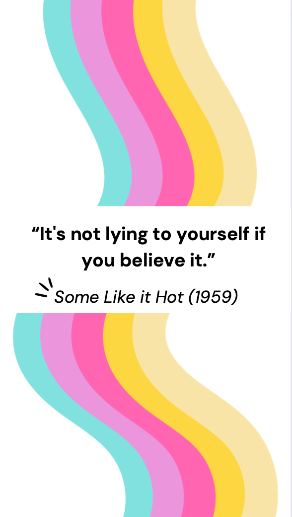 âIt's not lying to yourself if you believe it.â - Some Like it Hot (1959)