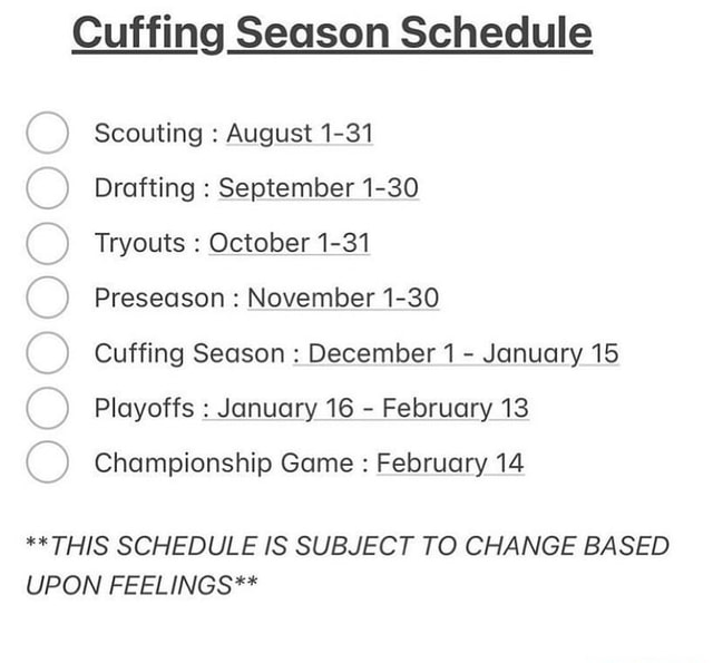 Image of a meme showing the Cuffing Season Schedule. Scouting: August 1st to 31st. Drafting: September 1st to 30th. Tryouts: October 1st to 31st. Preseason: November 1st to 30th. Cuffing season: December 1st to January 15th. Playoffs: January 16th to February 13th. Championship game: February 14th. This schedule is subject to changed based upon feelings.