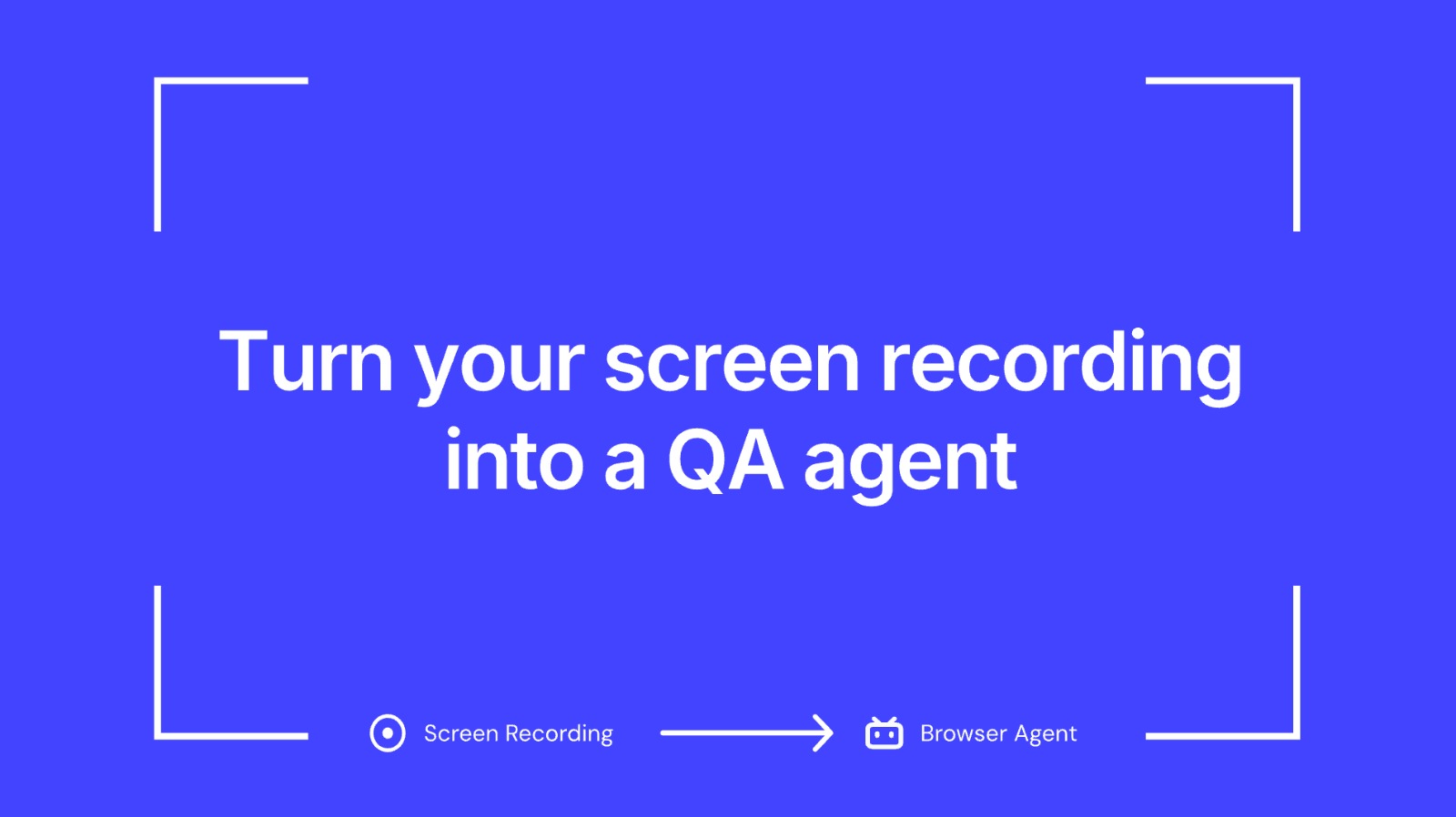 Text on blue background saying 'Turn your screen recording into a QA agent' with icons indicating conversion from screen recording to browser agent.