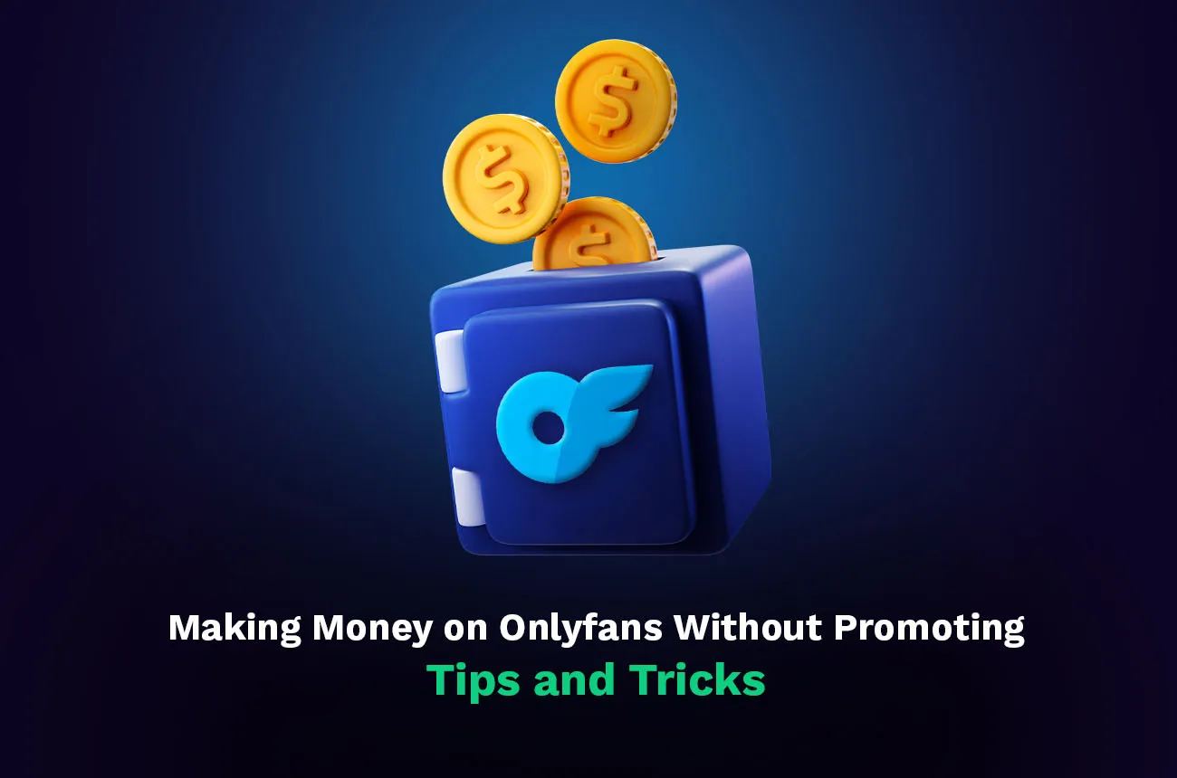 Making Money on OnlyFans Without Promoting – Tips and Tricks