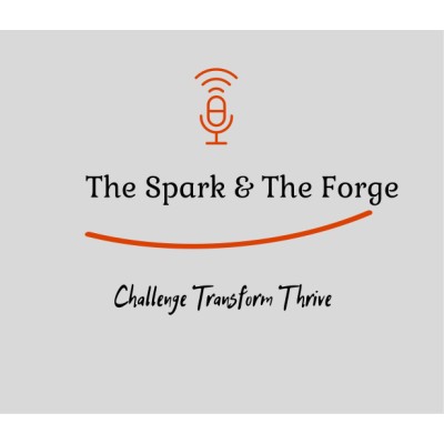 The Spark & The Forge - Challenge, Transition, Thrive