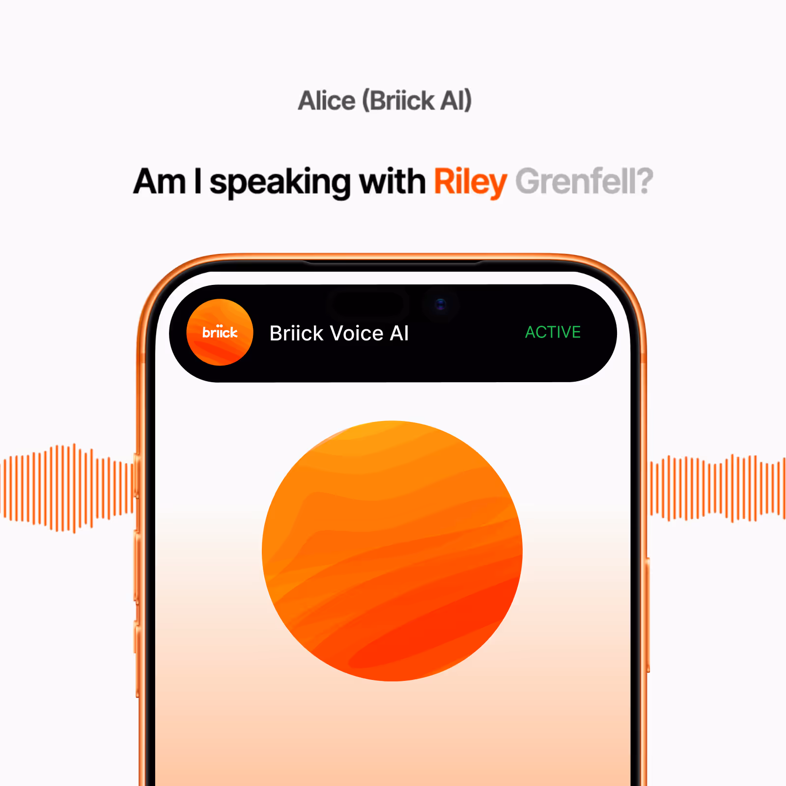 Mobile screen showing active Briick Voice AI app with text 'Am I speaking with Riley Grenfell?' above it and orange sound waves on each side.