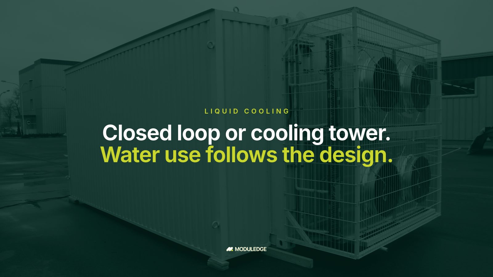 Container-mounted multi-fan cooling assembly behind a protective cage, with the headline "Closed loop or cooling tower. Water use follows the design."