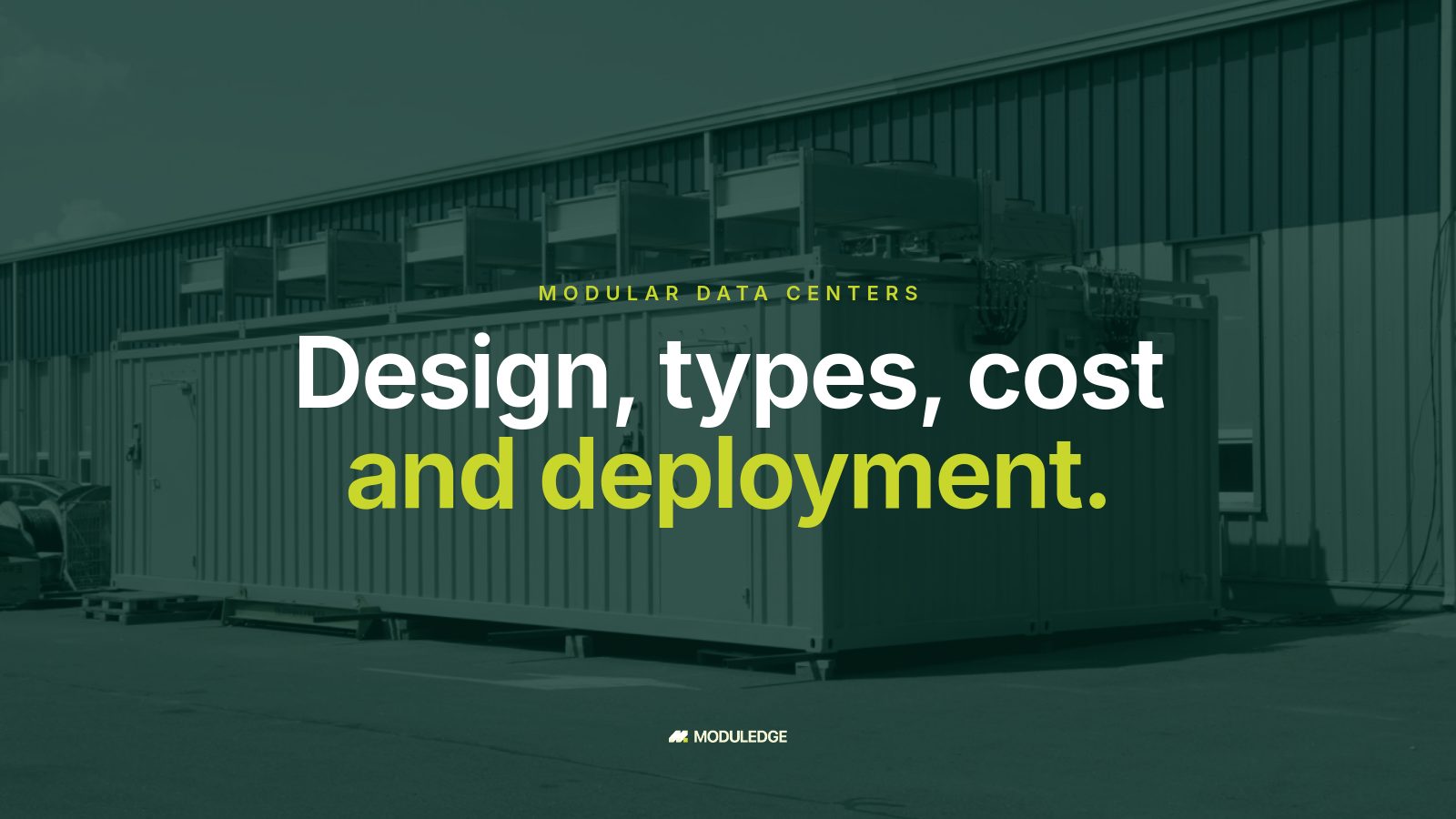 Two white modular data-center containers outside an industrial building, with the headline "Design, types, cost and deployment."