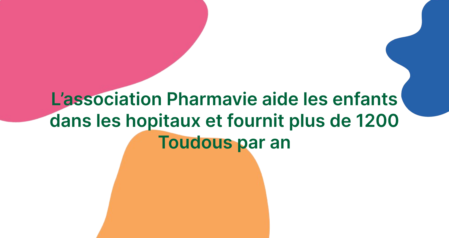 Association Pharmavie - Hopital de mon toudou - Accompagnement des enfants et dédramatison des soins des enfants