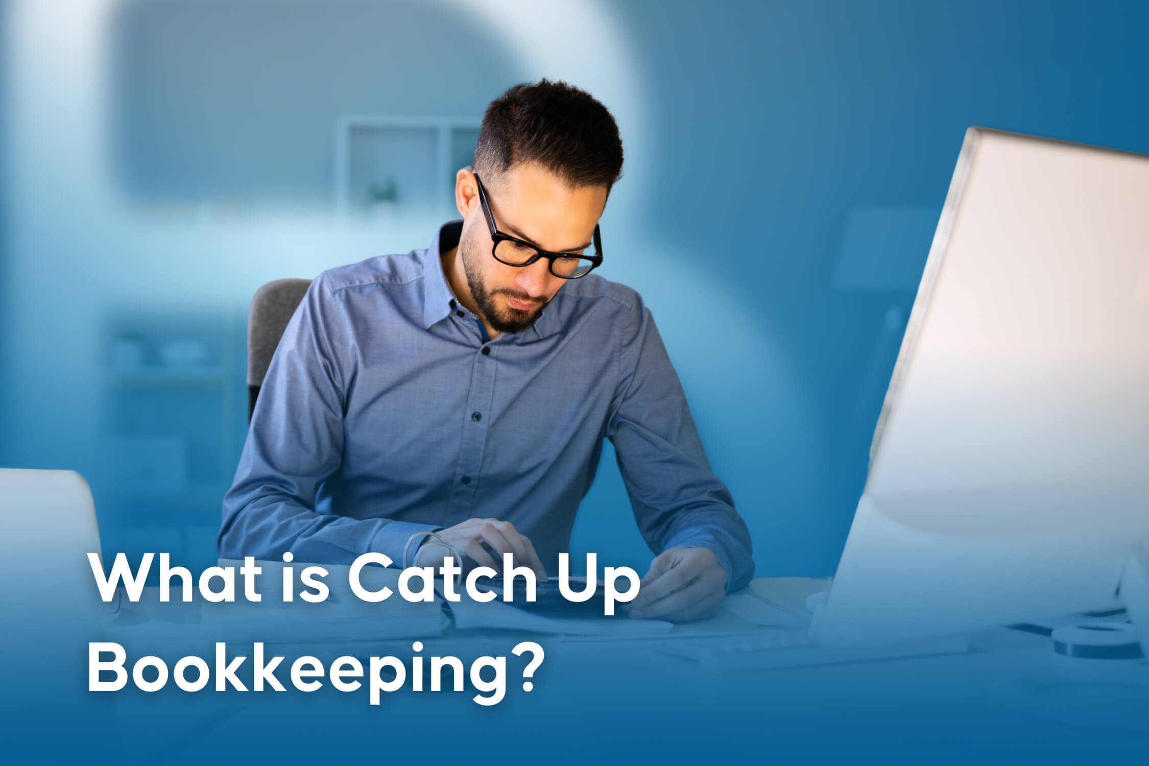 A Guide to Catch Up Bookkeeping: How It Works