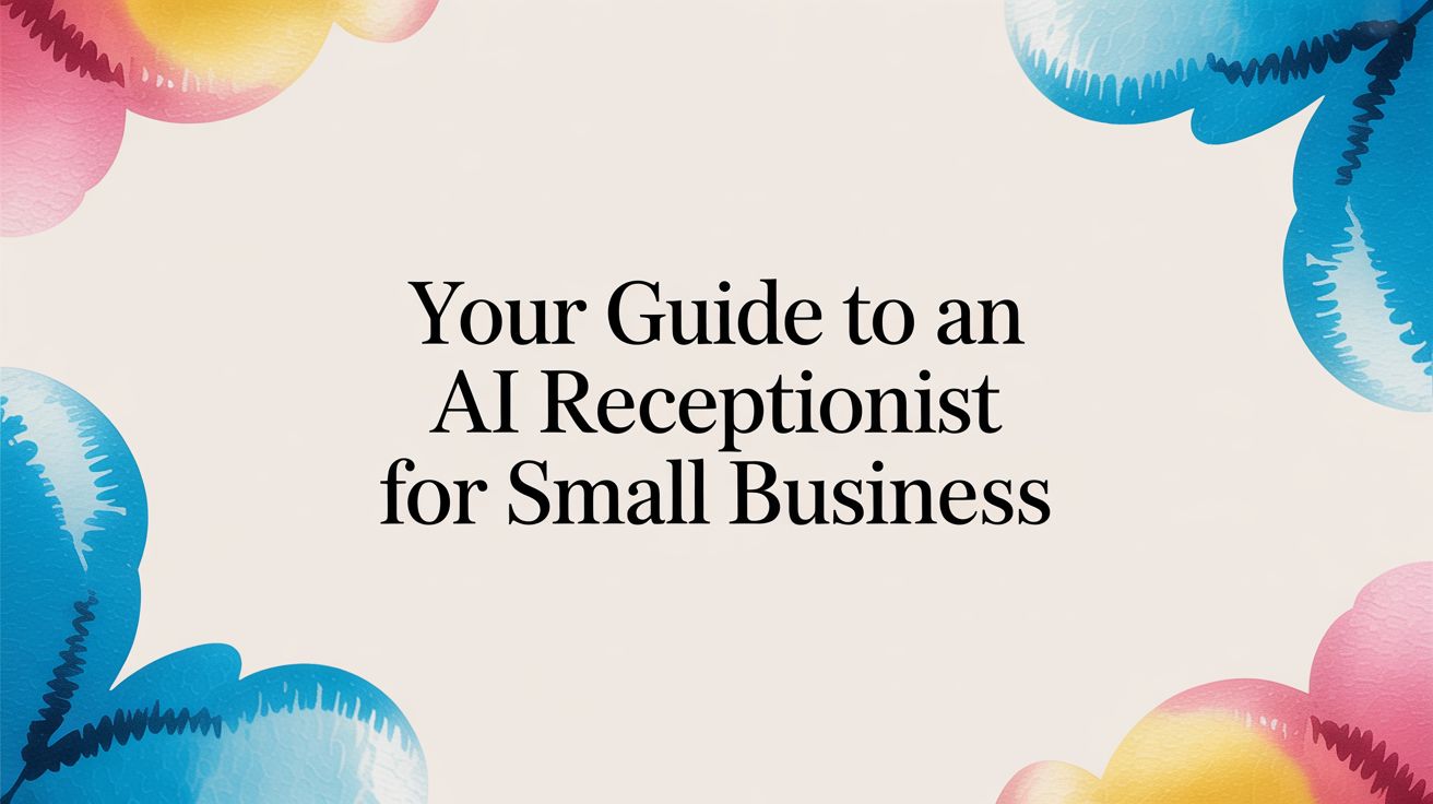 Your Guide to an AI Receptionist for Small Business