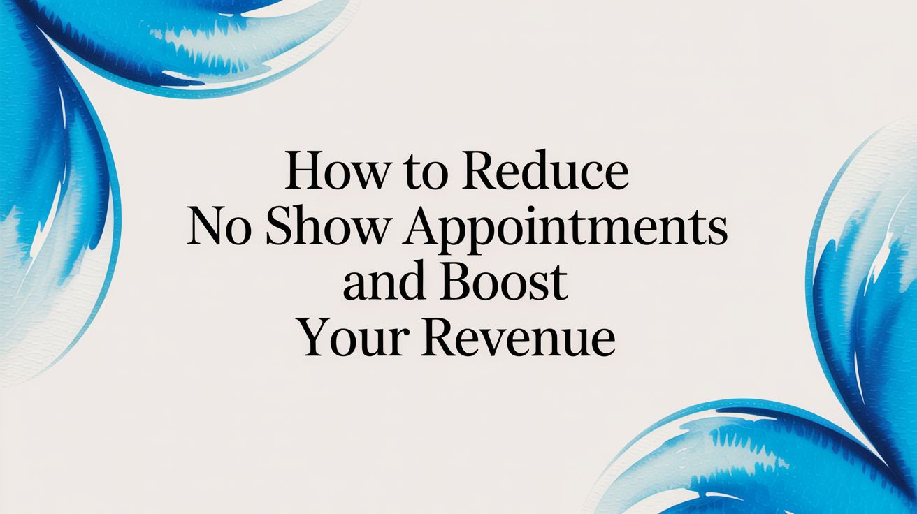 How to Reduce No Show Appointments and Boost Your Revenue