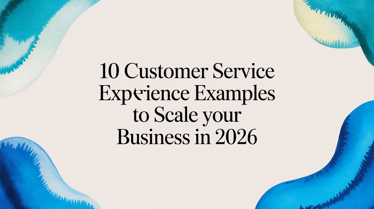 10 Customer Service Experience Examples to Scale Your Business in 2026