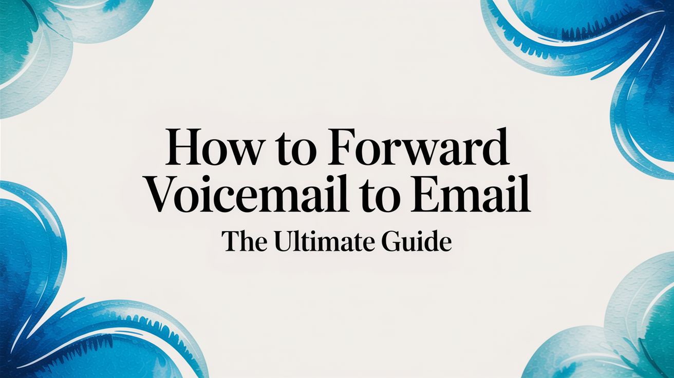 How to Forward Voicemail to Email The Ultimate Guide