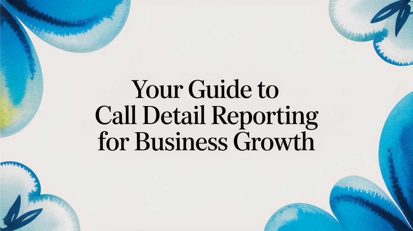 Your Guide to Call Detail Reporting for Business Growth