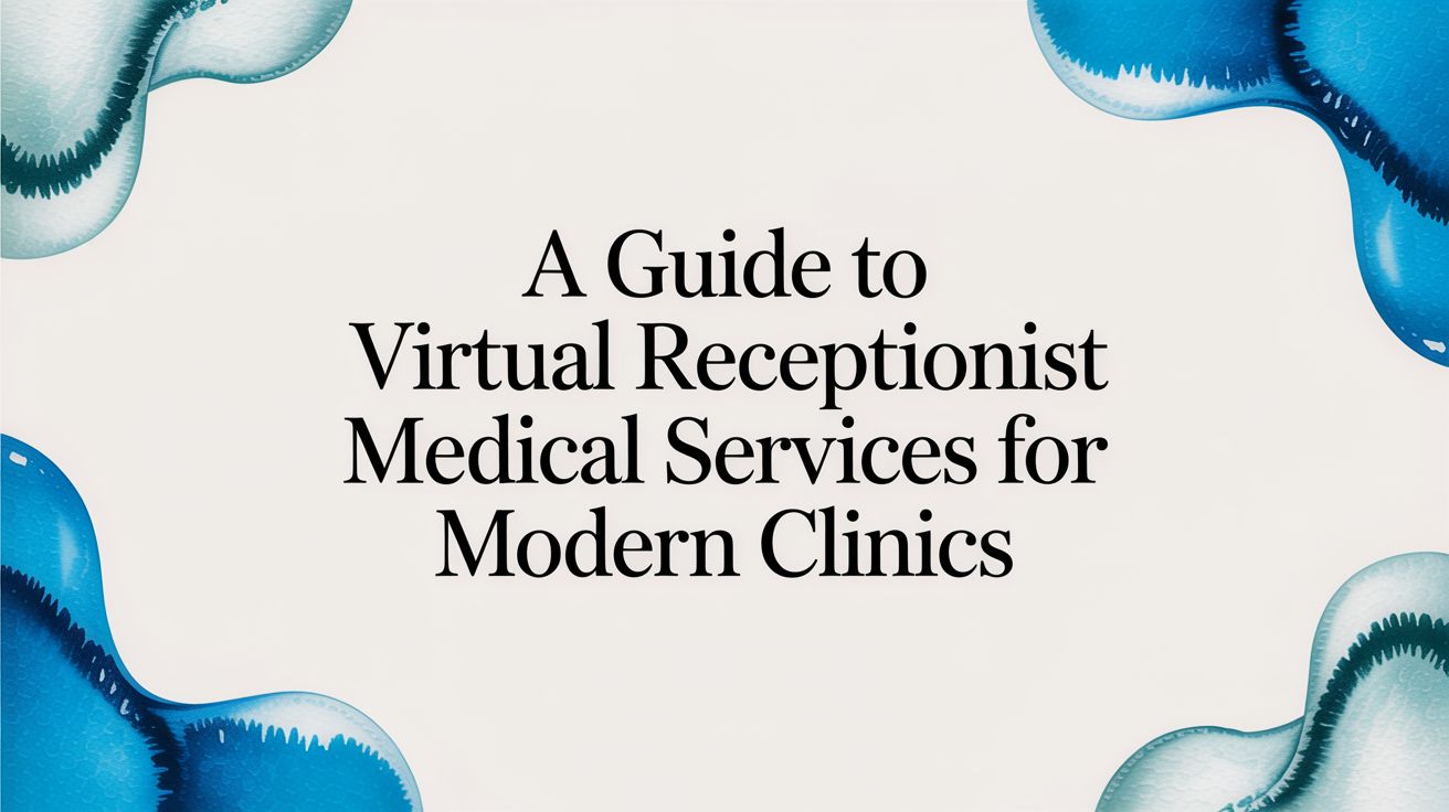 A Guide to Virtual Receptionist Medical Services for Modern Clinics