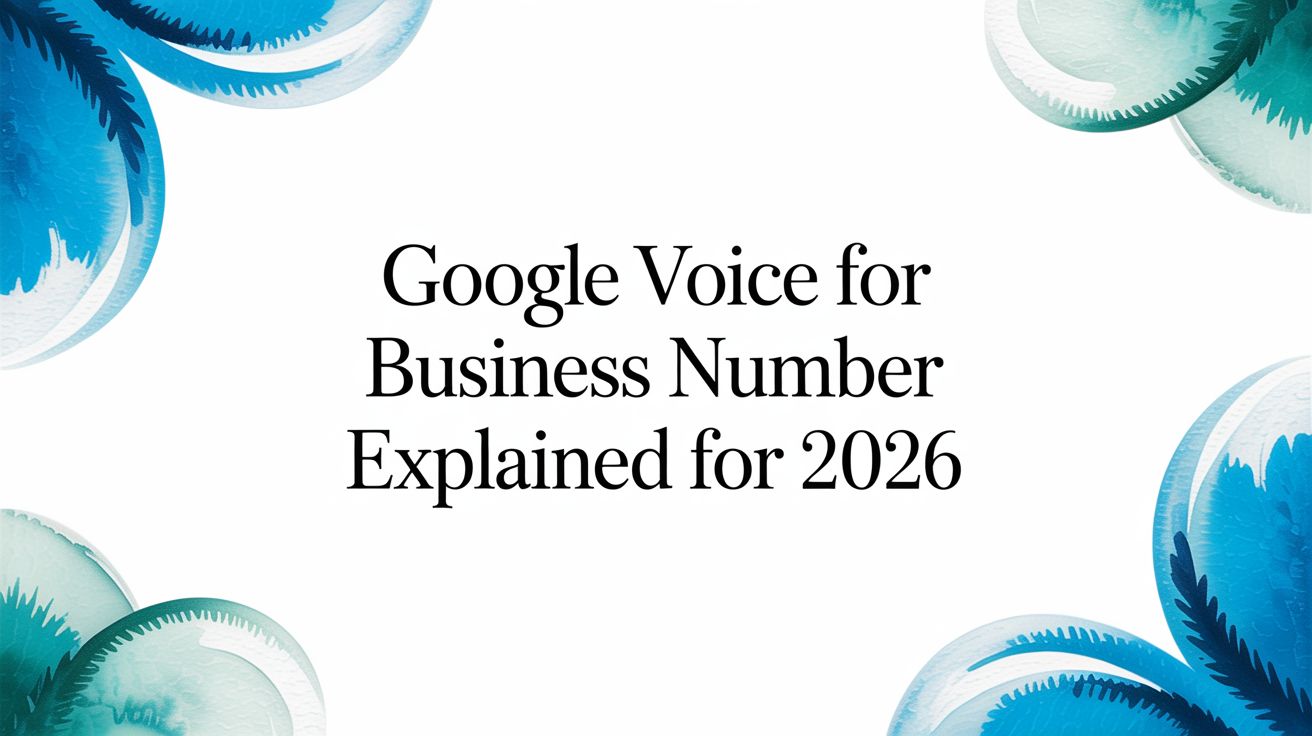 Google Voice for Business Number Explained for 2026