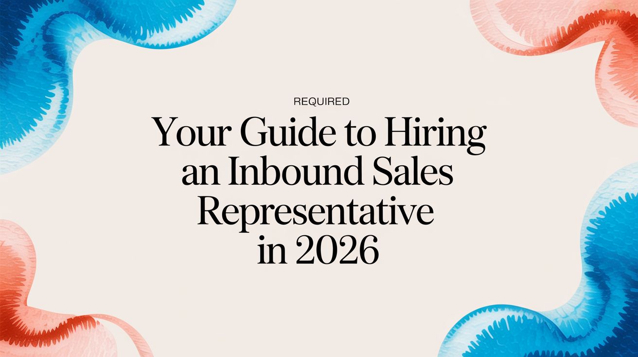 Your Guide to Hiring an Inbound Sales Representative in 2026