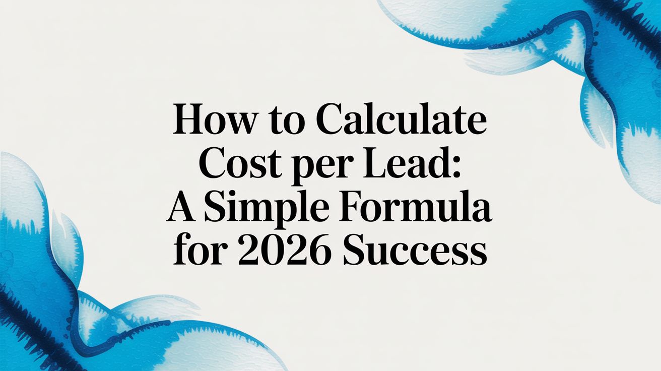How to calculate cost per lead: A Simple Formula for 2026 Success