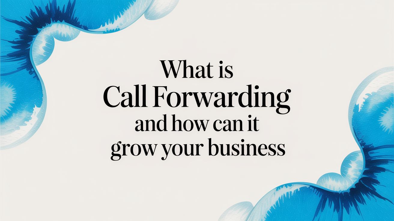 What Is Call Forwarding and How Can It Grow Your Business