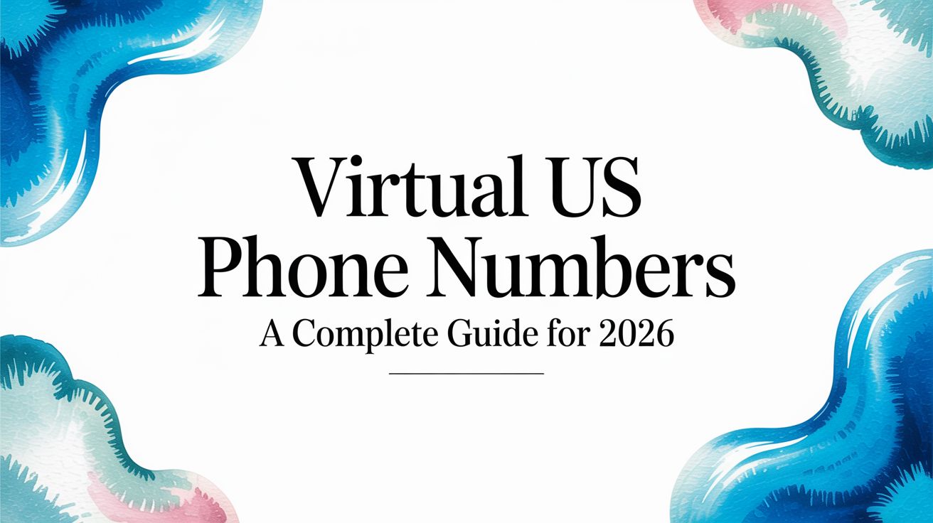 Virtual US Phone Numbers A Complete Guide for 2026
