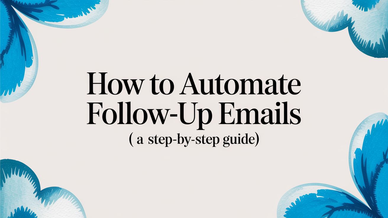 How to Automate Follow-up Emails (A Step-by-Step Guide)