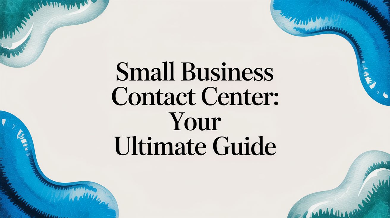 Small Business Contact Center: Your Ultimate Guide