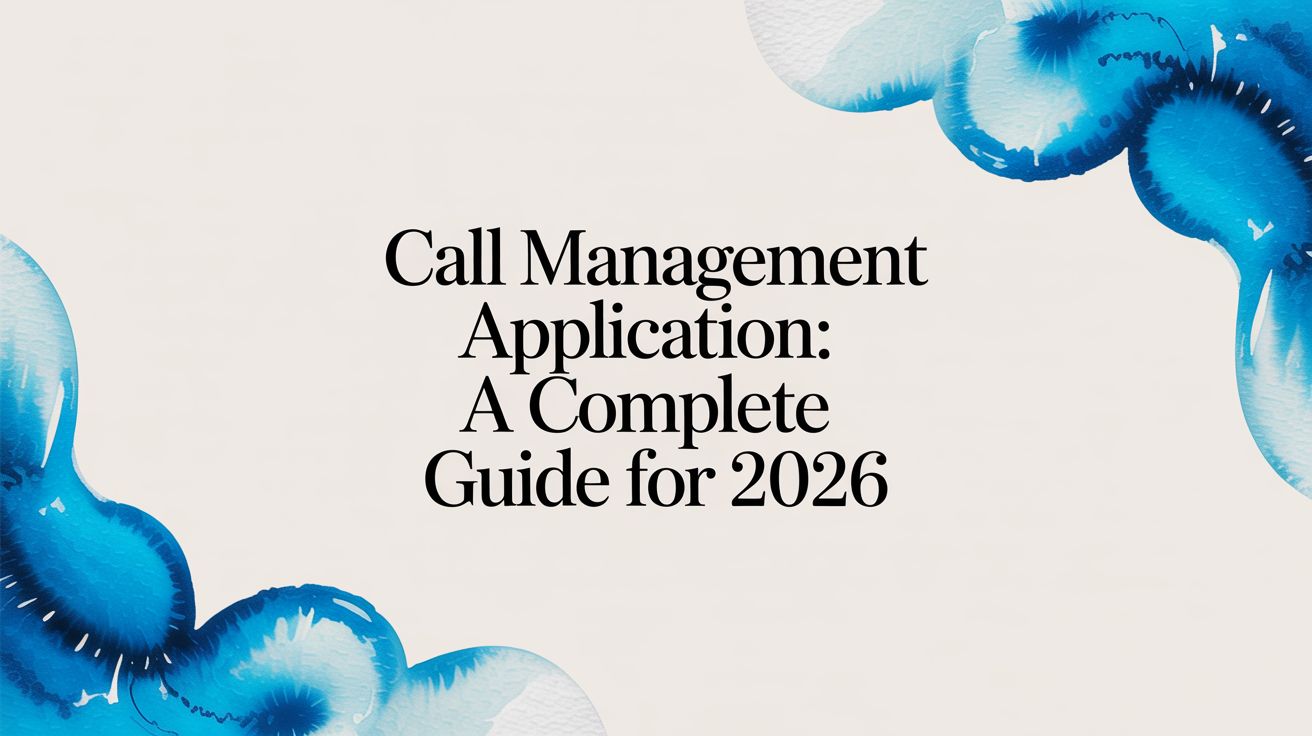 Call Management Application: A Complete Guide for 2026