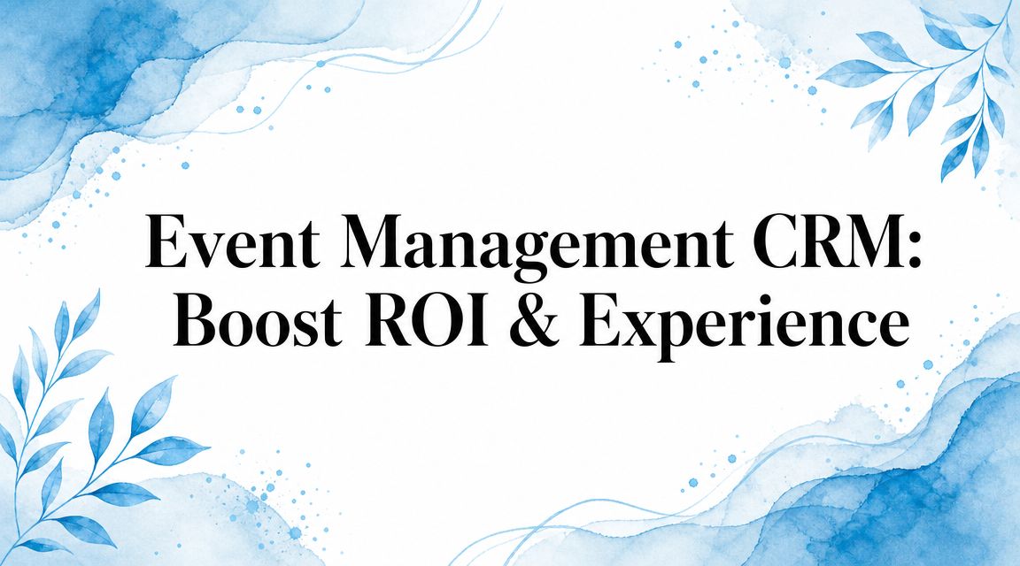 Event Management CRM: Boost ROI & Experience