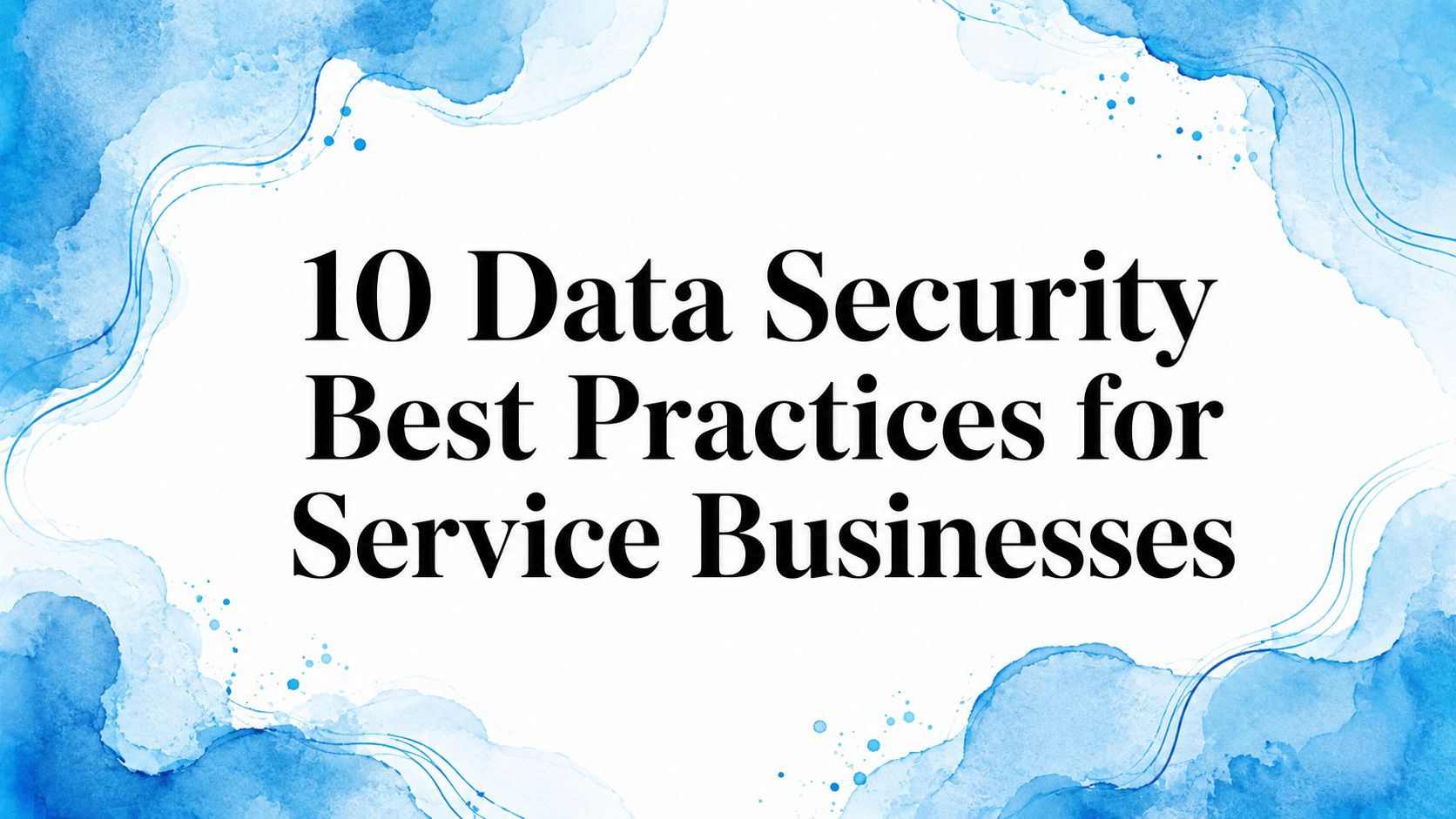 10 Data Security Best Practices for Service Businesses