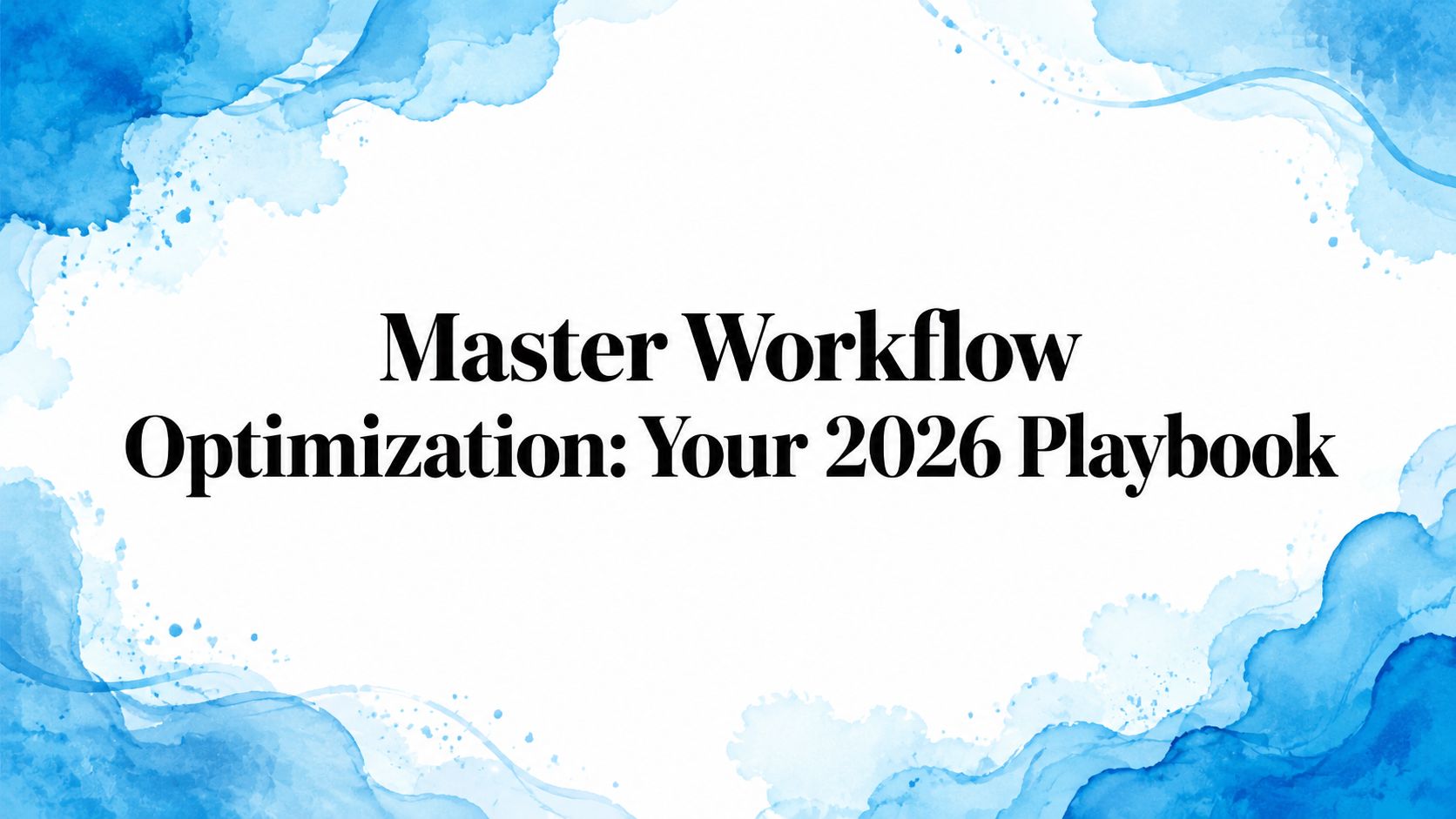 Master Workflow Optimization: Your 2026 Playbook