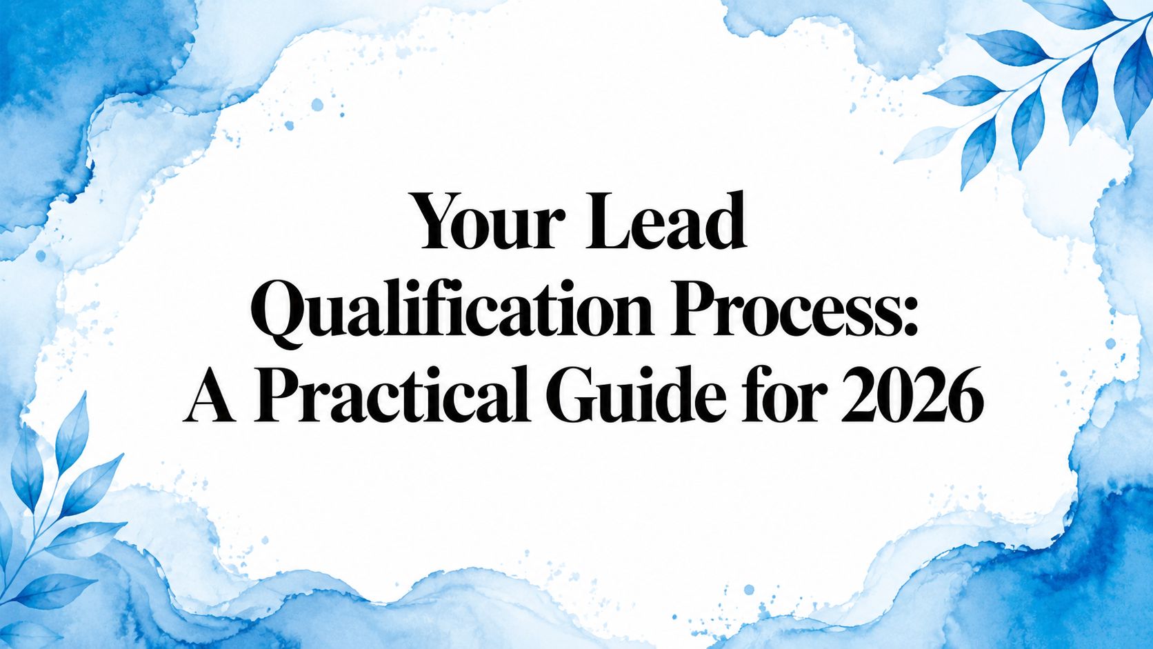 Your Lead Qualification Process: A Practical Guide for 2026