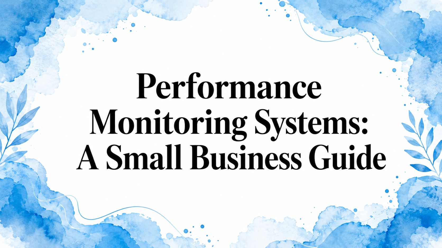 Performance Monitoring Systems: A Small Business Guide
