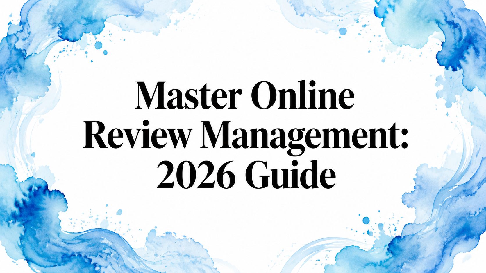 Master Online Review Management: 2026 Guide