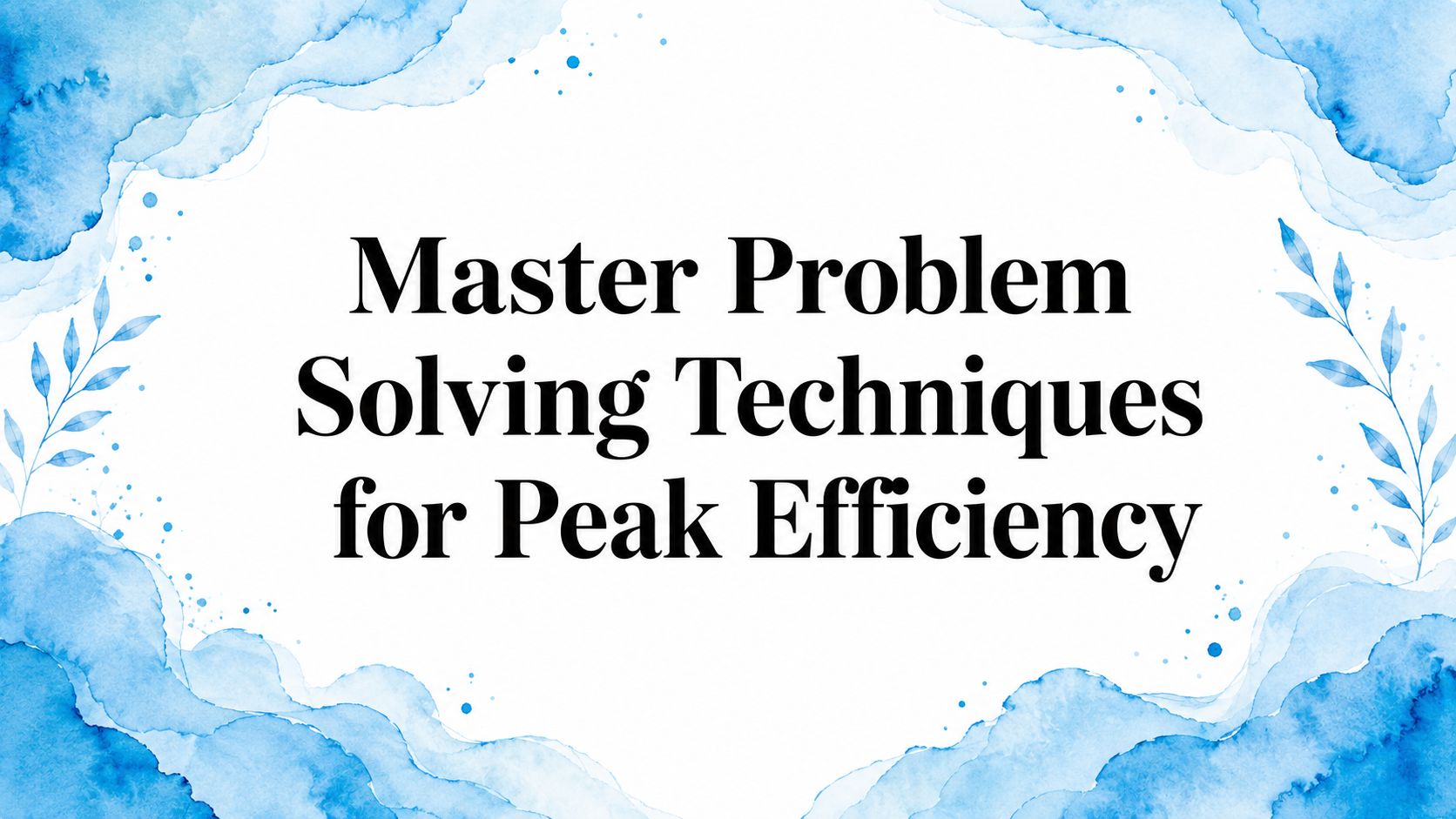 Master Problem Solving Techniques for Peak Efficiency