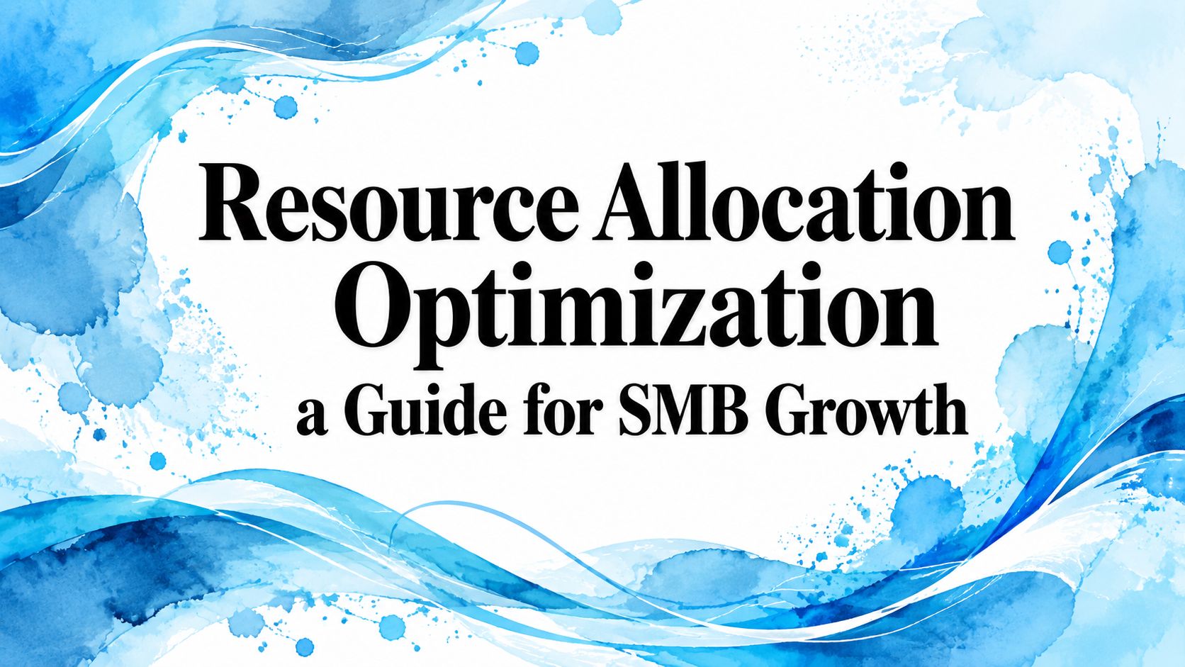 Resource Allocation Optimization a Guide for SMB Growth