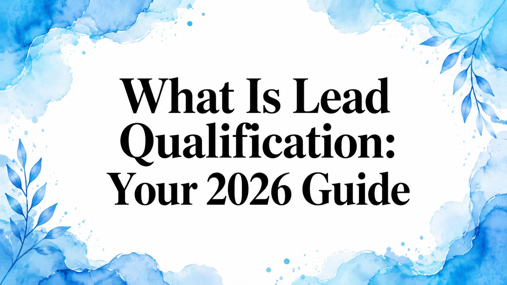 What Is Lead Qualification: Your 2026 Guide