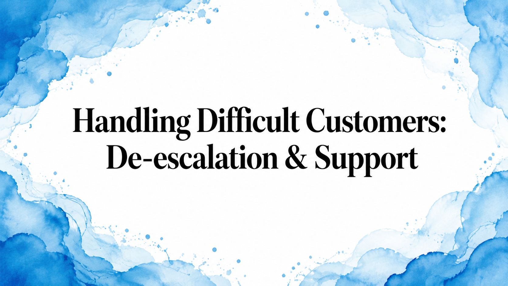 Handling Difficult Customers: De-escalation & Support