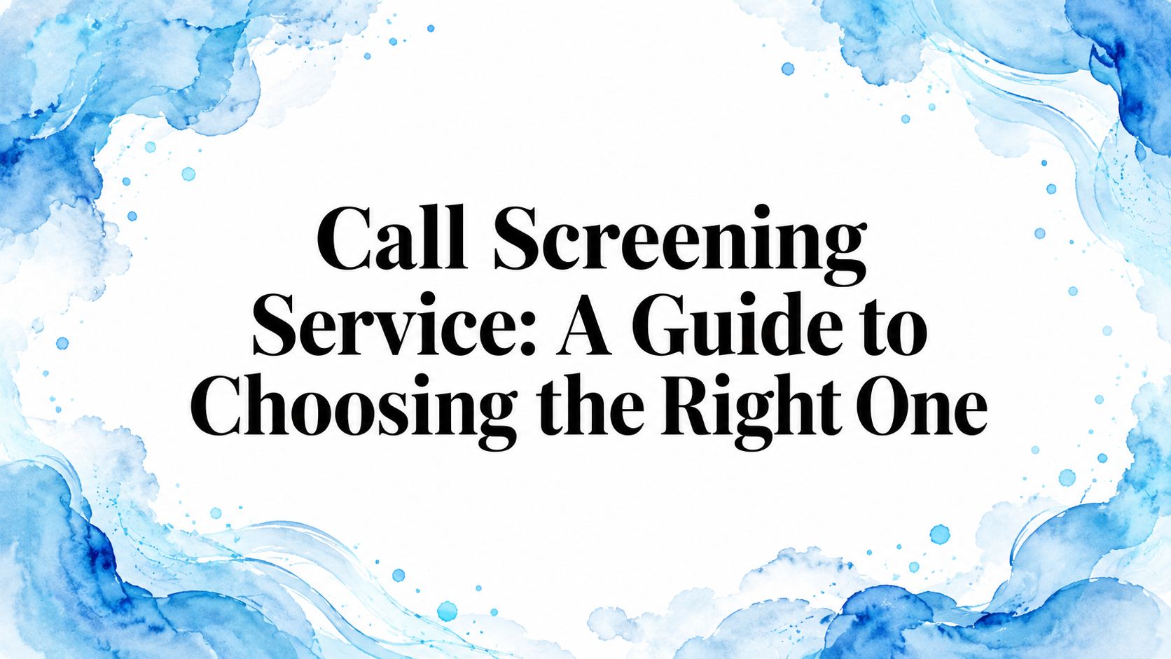 Call Screening Service: A Guide to Choosing the Right One