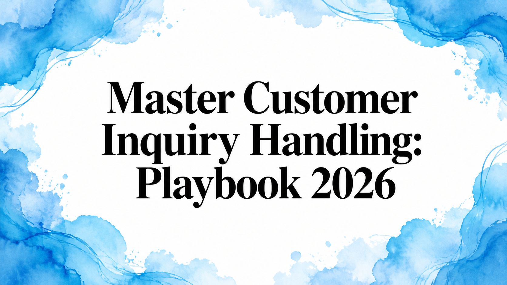 Master Customer Inquiry Handling: Playbook 2026