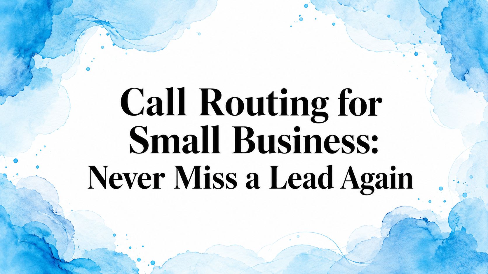 Call Routing for Small Business: Never Miss a Lead Again