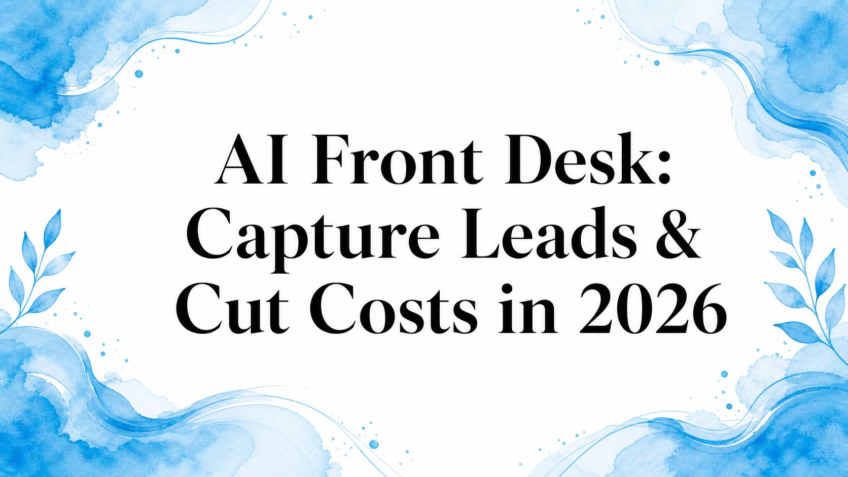 AI Front Desk: Capture Leads & Cut Costs in 2026