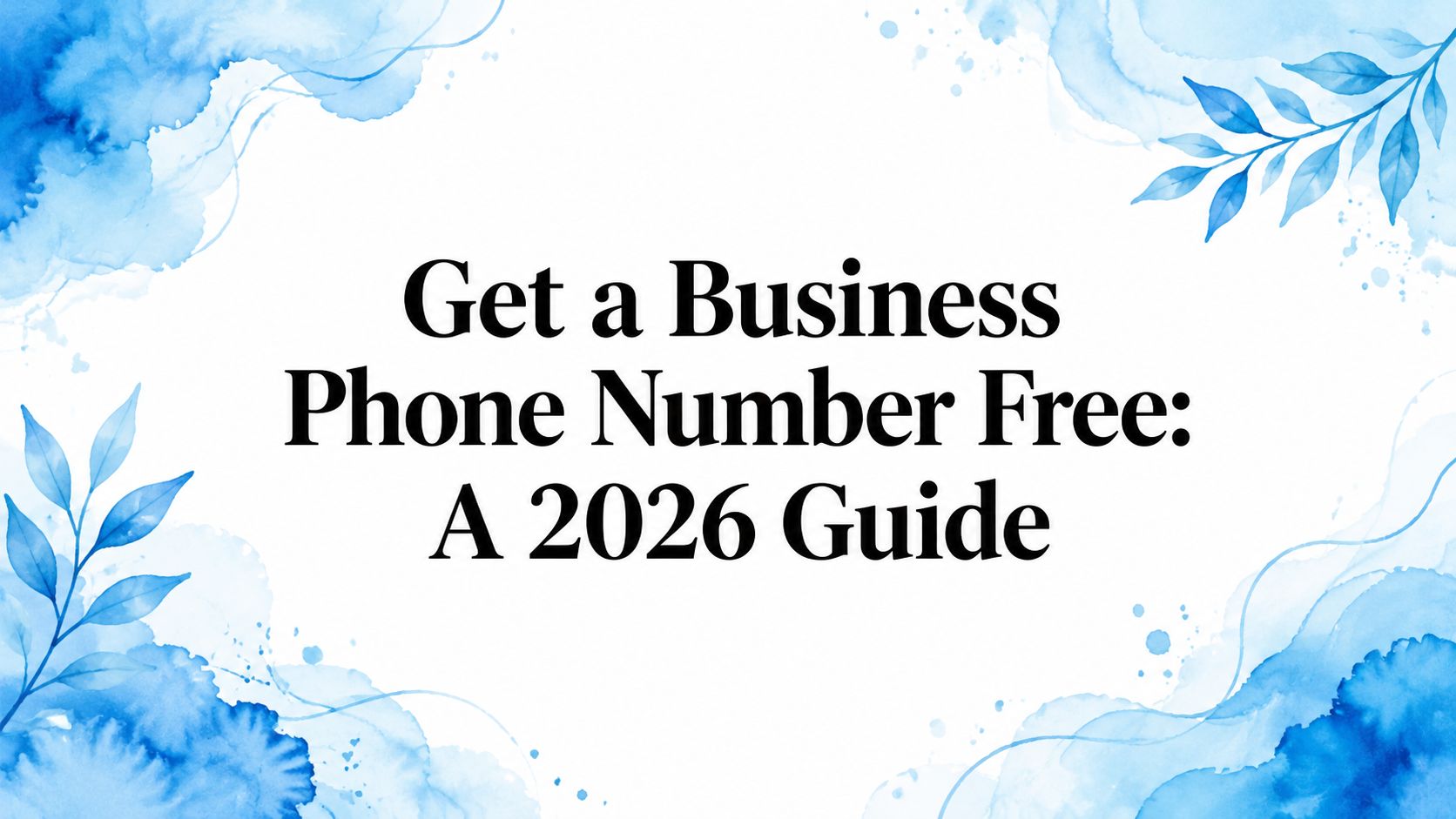 Get a Business Phone Number Free: A 2026 Guide