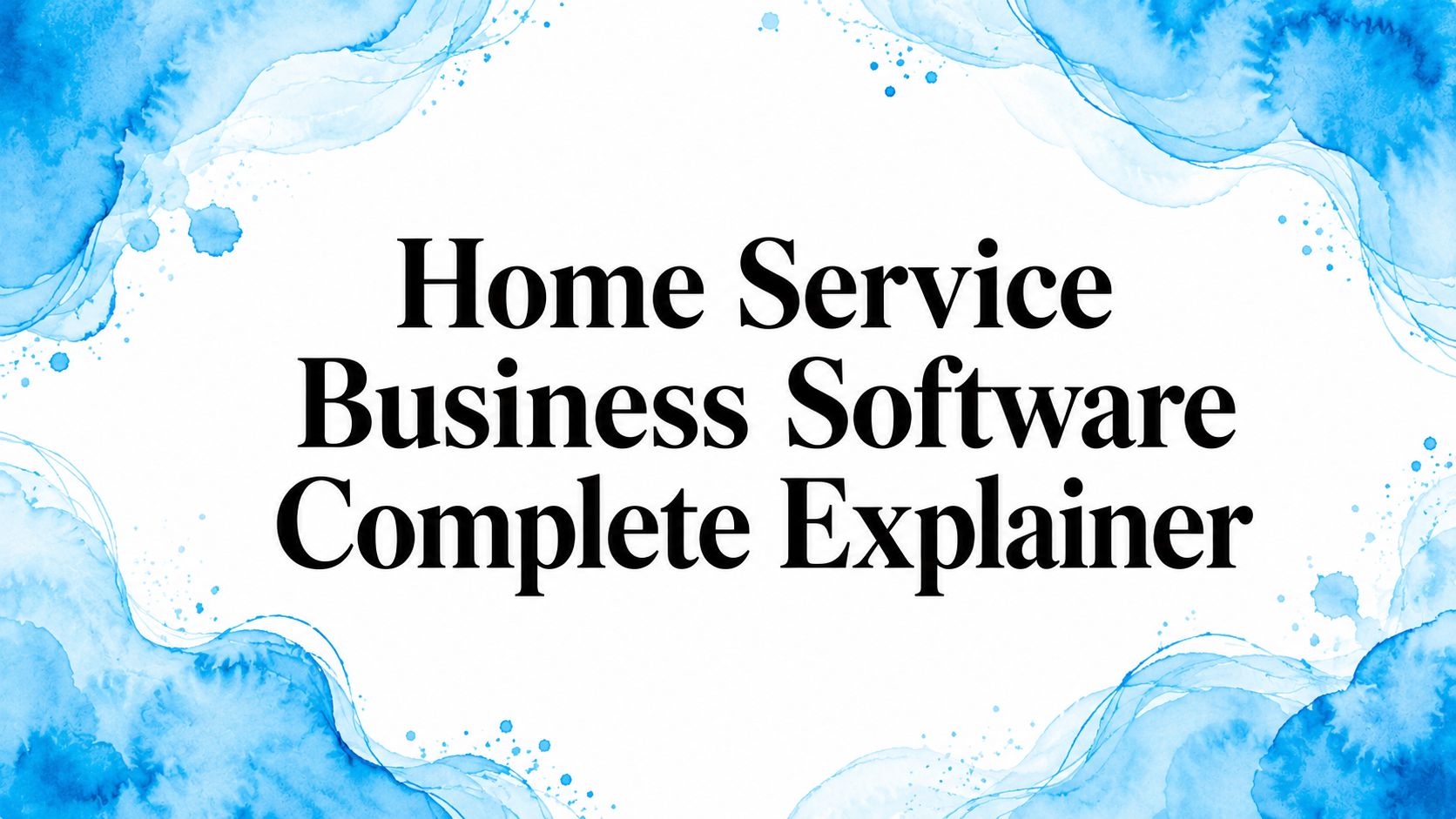 Home Service Business Software Complete Explainer