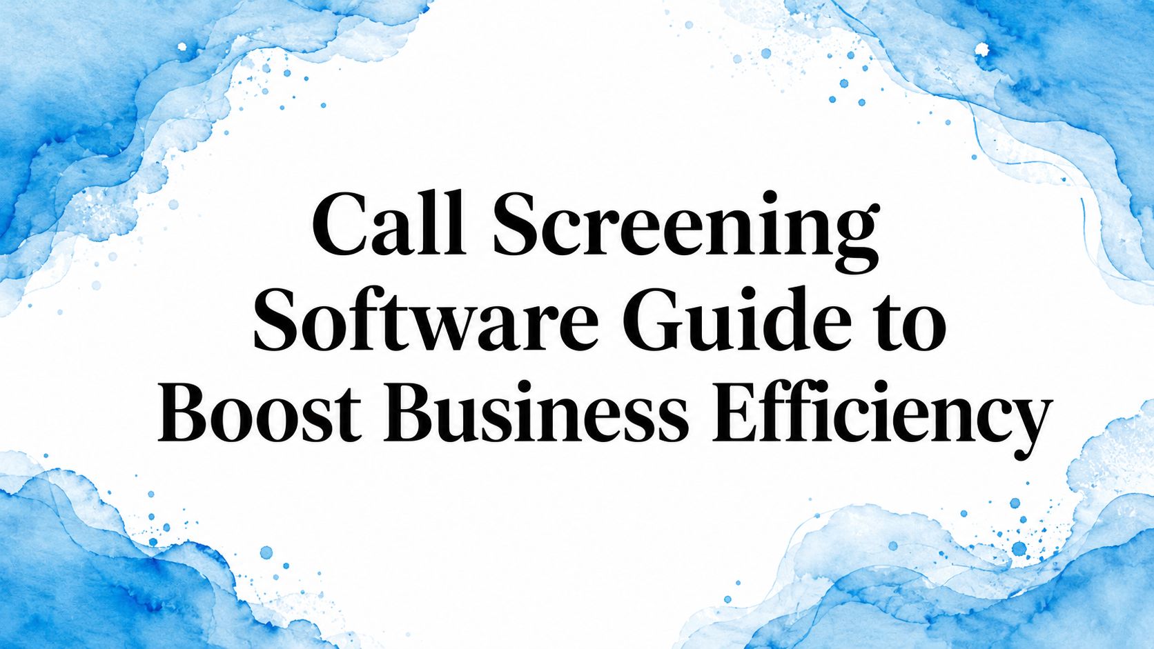 Call Screening Software Guide to Boost Business Efficiency