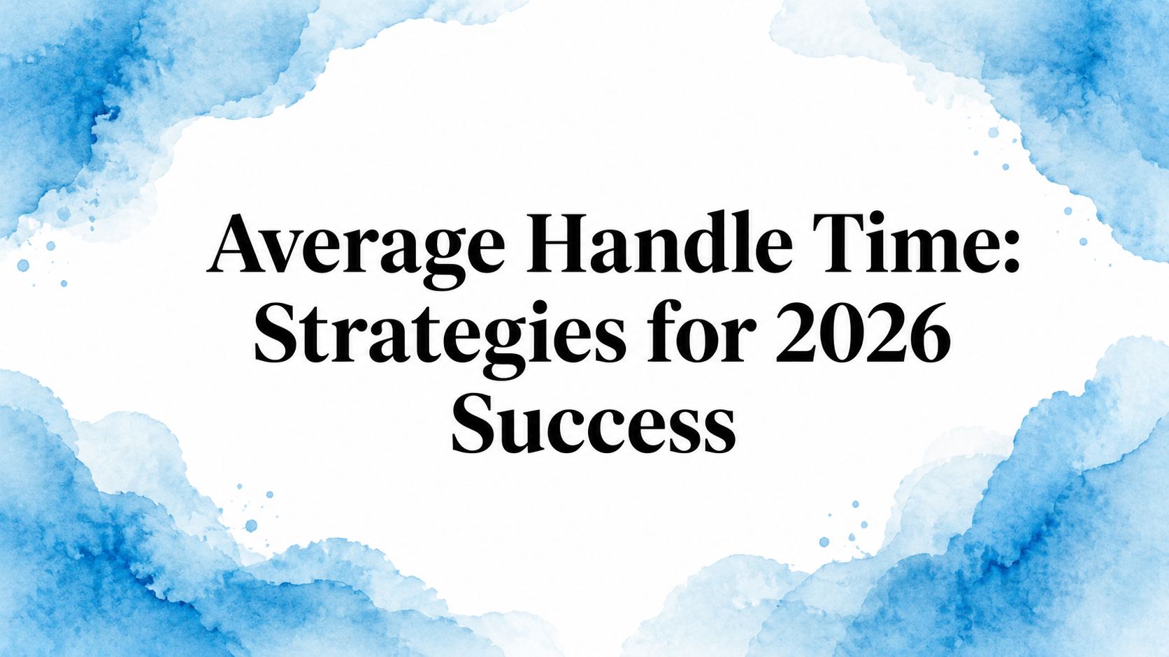 Average Handle Time: Strategies for 2026 Success
