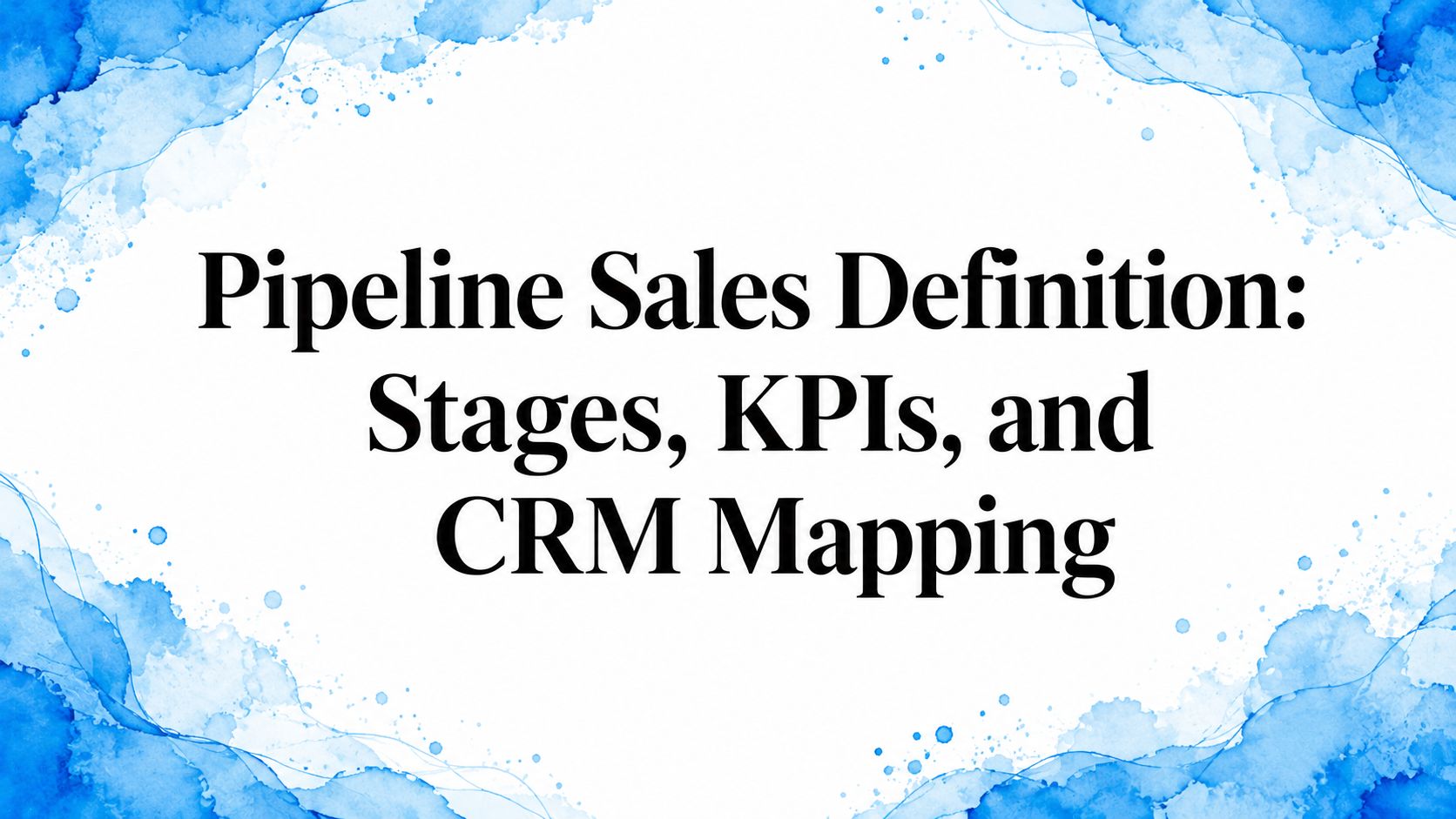 Pipeline Sales Definition: Stages, KPIs, and CRM Mapping