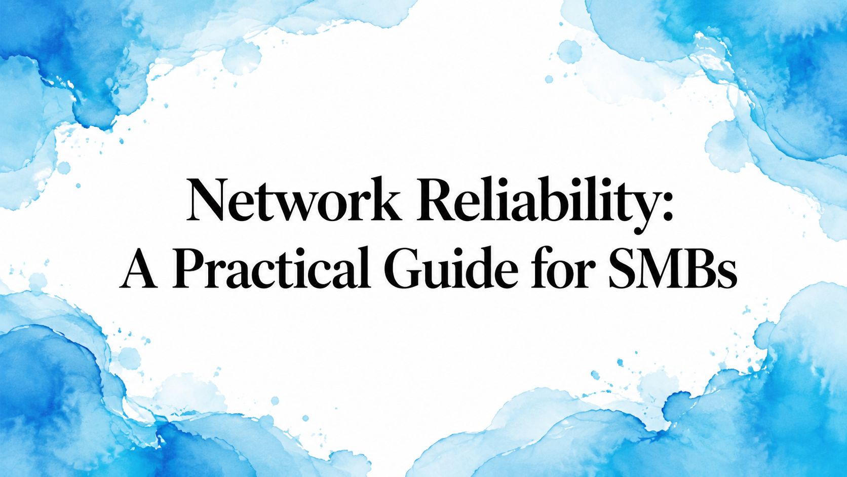 Network Reliability: A Practical Guide for SMBs