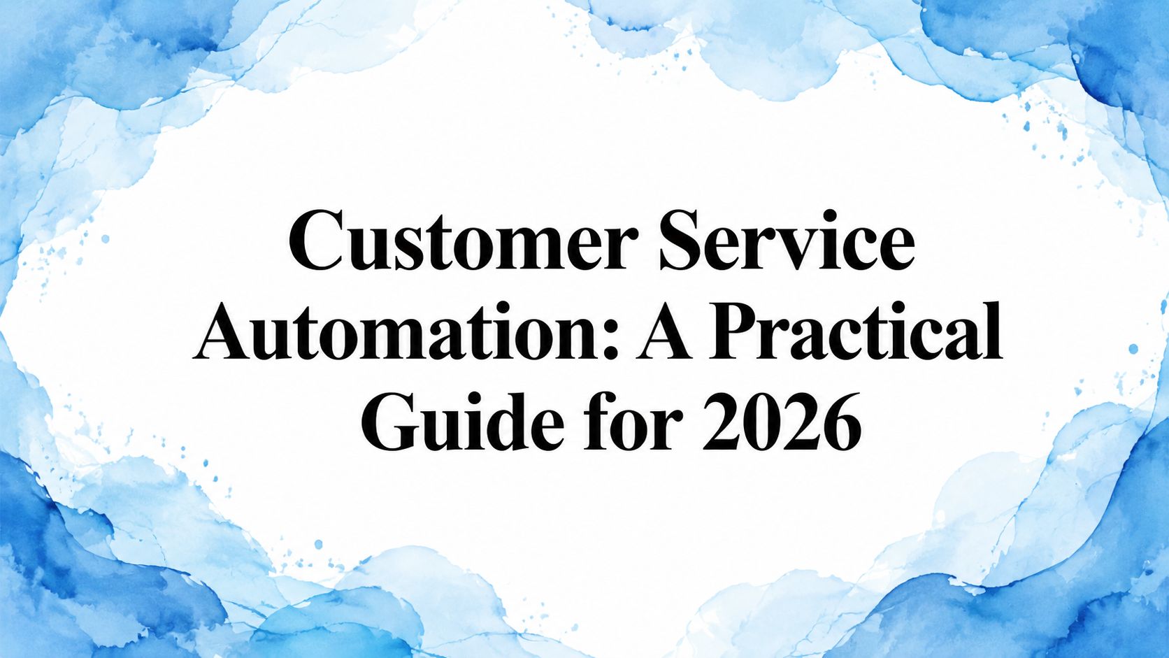 Customer Service Automation: A Practical Guide for 2026