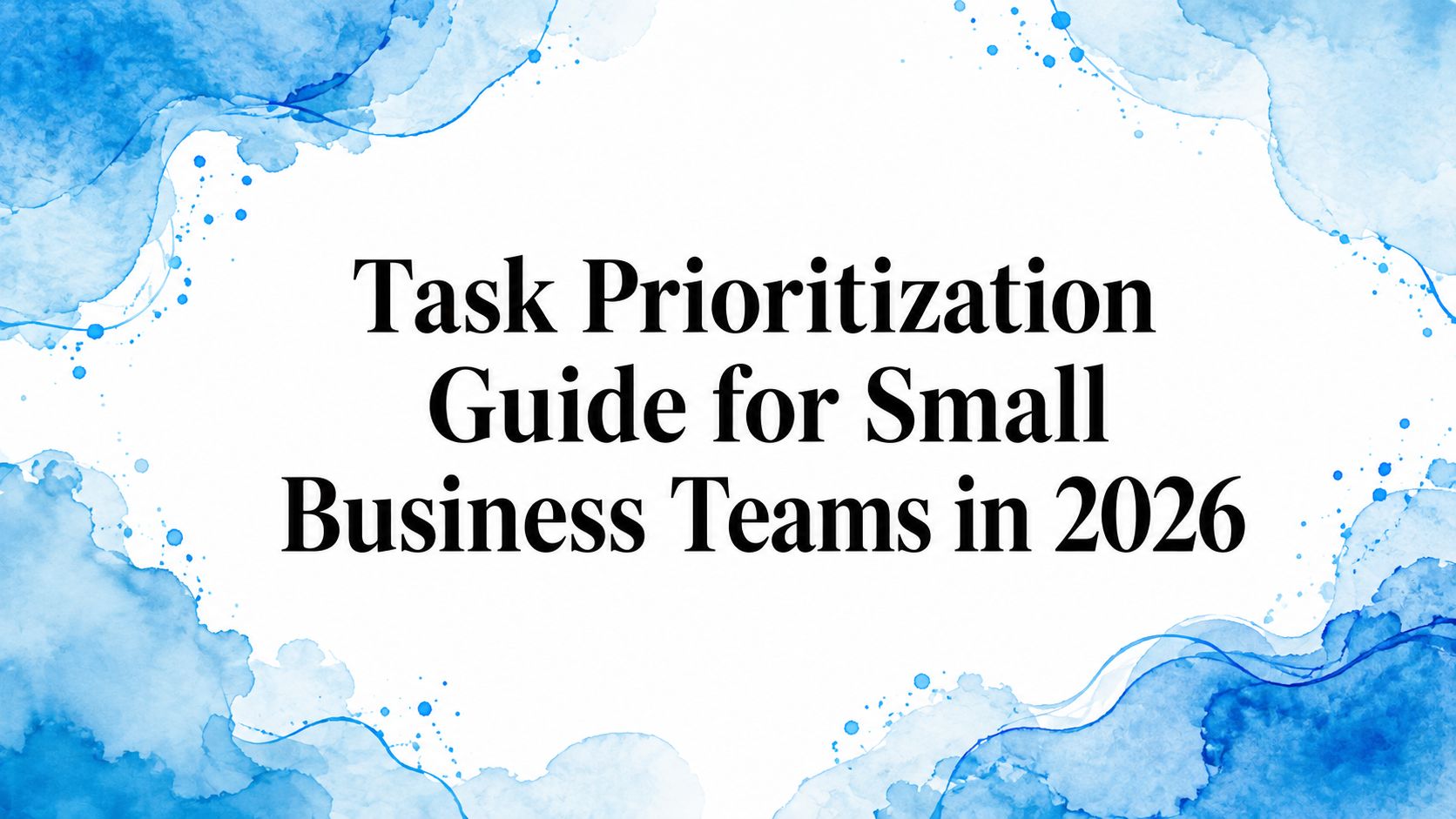 Task Prioritization Guide for Small Business Teams in 2026
