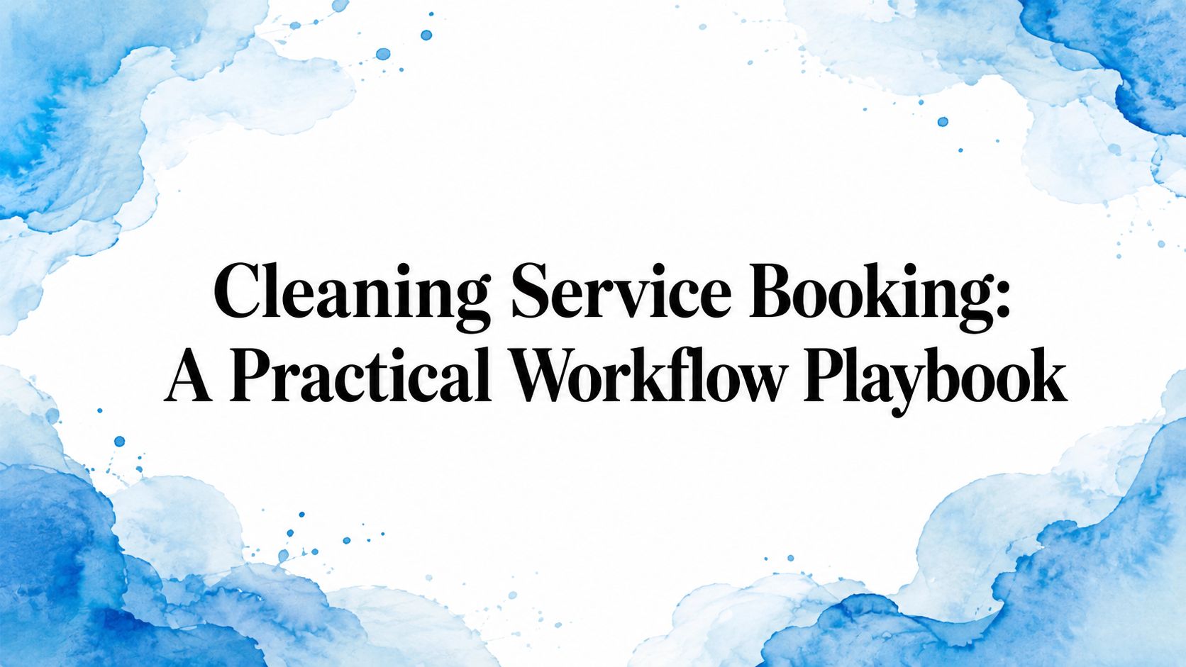 Cleaning Service Booking: A Practical Workflow Playbook