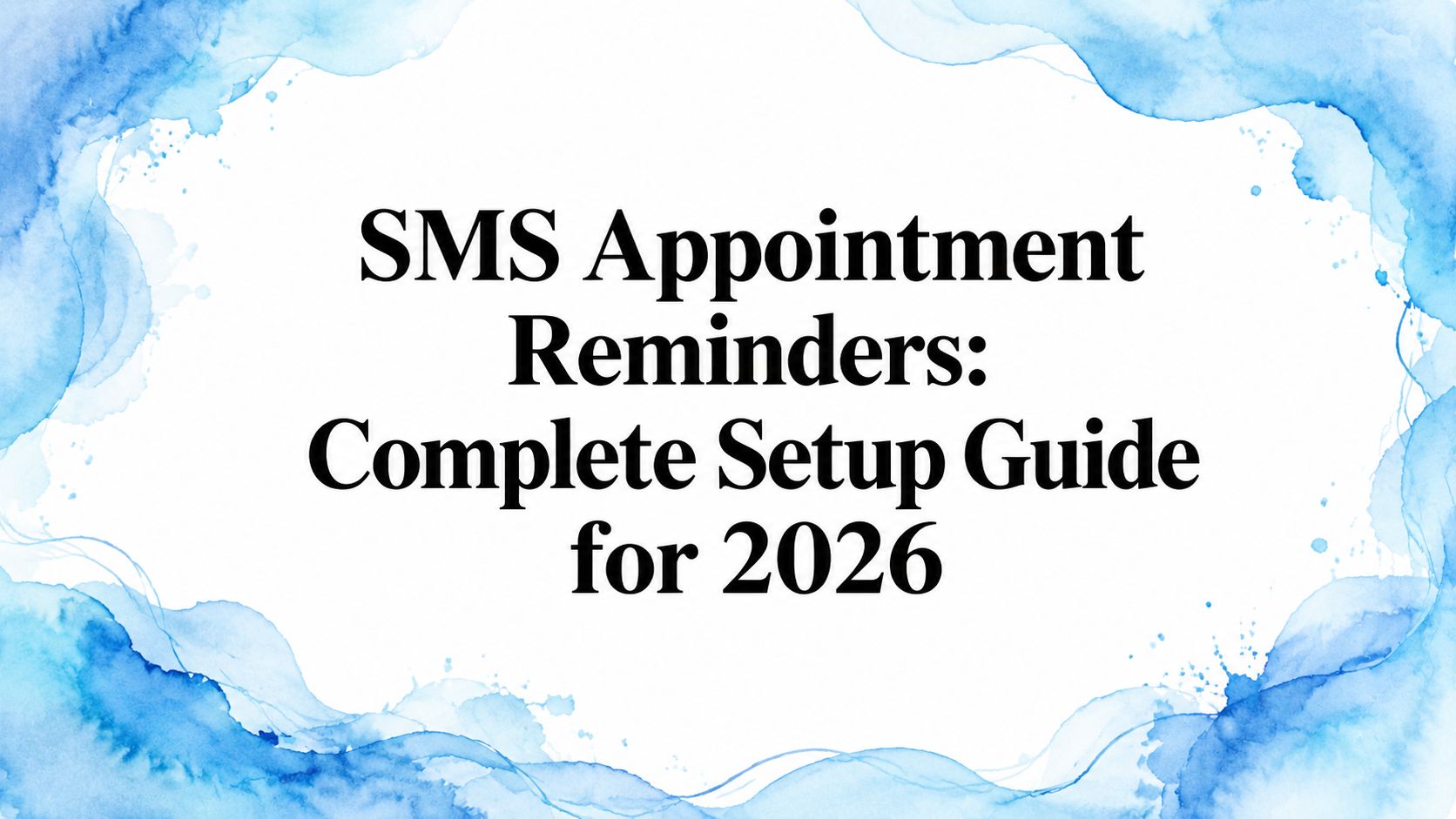 SMS Appointment Reminders: Complete Setup Guide for 2026